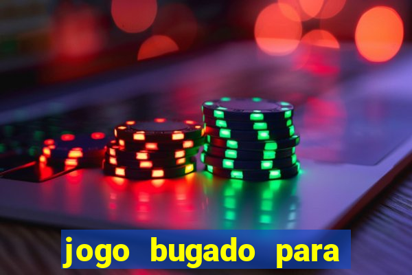 jogo bugado para ganhar dinheiro